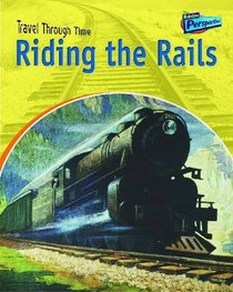 Raintree Perspectives: Travel through Time: Riding the Rails - Rail Travel Past and Present