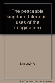 The peaceable kingdom (Literature uses of the imagination)