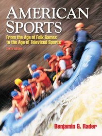 American Sports: From the Age of Folk Games to the Age of Televised Sports (6th Edition)