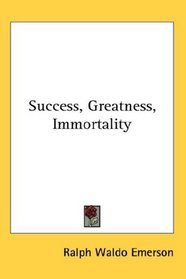 Success, Greatness, Immortality
