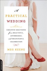 A Practical Wedding: Creative Solutions for a Beautiful, Affordable, and Meaningful Celebration