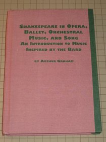 Shakespeare in Opera, Ballet, Orchestral Music, and Song: An Introduction to Music Inspired by the Bard (Studies in the History and Interpretation of Music)