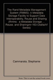 The Rand Metadata Management System (Rmms: A Metadata Storage Facility to Support Data Interoperability, Reuse, and Sharing (Rmms : a Metadata Storage ... Reuse, and Sharingmr-163-Osd/a/Af Series)