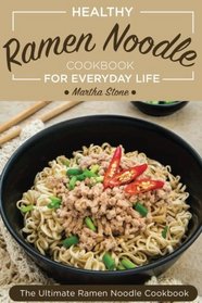 Healthy Ramen Noodle Cookbook for Everyday Life: Fun and Tasty Kimchi Ramen Recipes - The Ultimate Ramen Noodle Cookbook