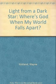 Light from a Dark Star: Where's God When My World Falls Apart?