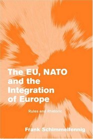 The EU, NATO and the Integration of Europe : Rules and Rhetoric (Themes in European Governance)