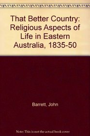 That Better Country: Religious Aspects of Life in Eastern Australia, 1835-50
