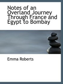 Notes of an Overland Journey Through France and Egypt to Bombay