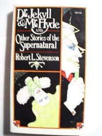 Dr. Jekyll and Mr. Hyde and Other Stories of the Supernatural