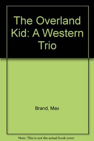 The Overland Kid: A Western Trio