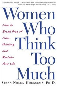 Women Who Think Too Much : How to Break Free of Overthinking and Reclaim Your Life