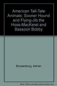 American Tall-Tale Animals: Sooner Hound and Flying-Jib the Hoss-MacKerel and Bassoon Bobby