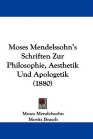 Moses Mendelssohn's Schriften Zur Philosophie, Aesthetik Und Apologetik (1880) (German Edition)