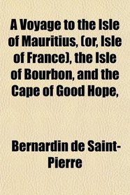 A Voyage to the Isle of Mauritius, (or, Isle of France), the Isle of Bourbon, and the Cape of Good Hope,
