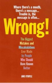 Wrong!: The Biggest Mistakes and Miscalculations Ever Made by People Who Should Have Known Better