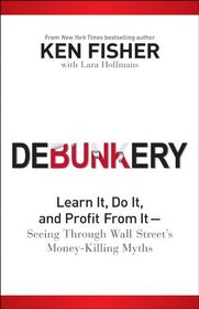 Debunkery: Learn It, Do It, and Profit from It - Seeing Through Wall Street's Money-Killing Myths