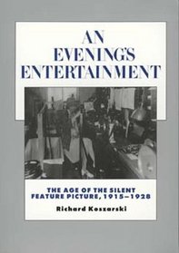 An Evening's Entertainment: The Age of the Silent Feature Picture 1915-1928 (History of the American Cinema, Vol 3)