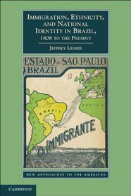 Immigration, Ethnicity, and National Identity in Brazil, 1808 to the Present (New Approaches to the Americas)