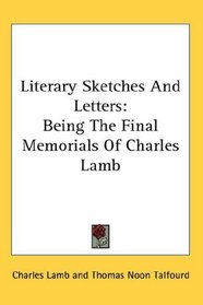 Literary Sketches And Letters: Being The Final Memorials Of Charles Lamb