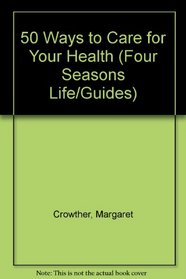 50 Ways to Care for Your Health (Four Seasons Life/Guides)