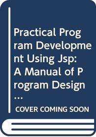Practical Program Development Using Jsp: A Manual of Program Design Using the Design Method Developed by M.A. Jackson (Computer Science Texts)