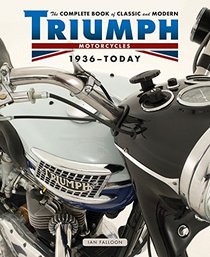 The Complete Book of Classic and Modern Triumph Motorcycles 1936-Today (Complete Book Series)
