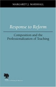 Response to Reform: Composition and the Professionalization of Teaching (Studies in Writing and Rhetoric)