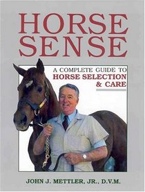 Horse Sense : A Complete Guide to Horse Selection & Care