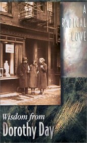 A Radical Love, Wisdom from Dorothy Day