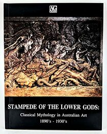Stampede of the lower gods: Classical mythology in Australian art, 1890s-1930s : Art Gallery of New South Wales, 19th October-26th November 1989