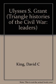 The Triangle Histories of the Civil War: Leaders - Ulysses S. Grant