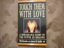 Touch Them With Love: An Account of a Healer's Work and Beliefs