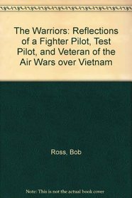 The Warriors: Reflections of a Fighter Pilot, Test Pilot, and Veteran of the Air Wars over Vietnam