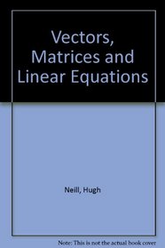 Vectors, Matrices and Linear Equations