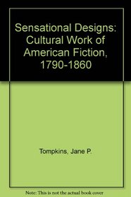 Sensational Designs: The Cultural Work of American Fiction, 1790-1860