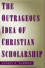 The Outrageous Idea of Christian Scholarship