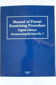 Manual of Patent Examining Procedure: 8th Edition, Incorporating Revision No.7 Volume 1