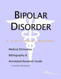 Bipolar Disorder - A Medical Dictionary, Bibliography, and Annotated Research Guide to Internet References