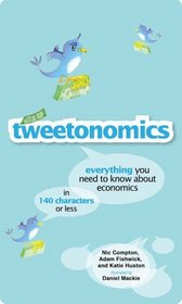 Tweetonomics: Everything You Need to Know About Economics in 140 Characters or Less