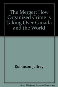 The Merger : How Organized Crime Is Taking over Canada and the World