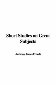 Short Studies on Great Subjects