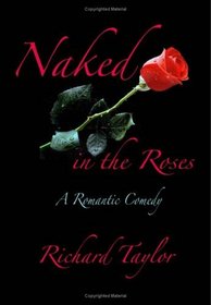 Naked In The Roses: A Romantic Comedy