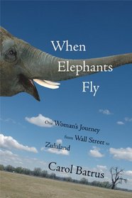 When Elephants Fly: One Woman's Journey from Wall Street to Zululand