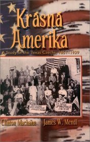 Krasna Amerika: A Study of the Texas Czechs, 1851-1939
