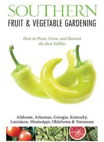 Southern Fruit & Vegetable Gardening: How to Plant, Grow, and Harvest the Best Edibles - Alabama, Arkansas, Georgia, Kentucky, Louisiana, Mississippi & Tennessee (Fruit & Vegetable Gardening Guides)