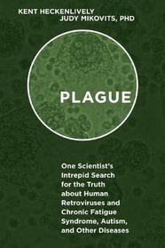 Plague: One Scientist's Intrepid Search for the Truth about Human Retroviruses and Chronic Fatigue Syndrome, Autism, and Other Diseases