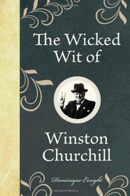 The Wicked Wit of Winston Churchill (The Wicked Wit of series)
