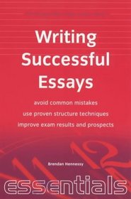 Writing Successful Essays: Avoid Common Mistakes - Use Proven Structure Techniques - Improve Exam Results and Prospects (Essentials)