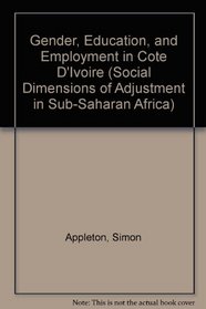 Gender, Education, and Employment in Cote D'Ivoire (Social Dimensions of Adjustment in Sub-Saharan Africa)