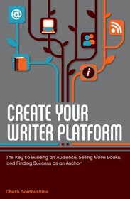 Create Your Writer Platform: The Key to Building an Audience, Selling More Books, and Finding Success as an Author